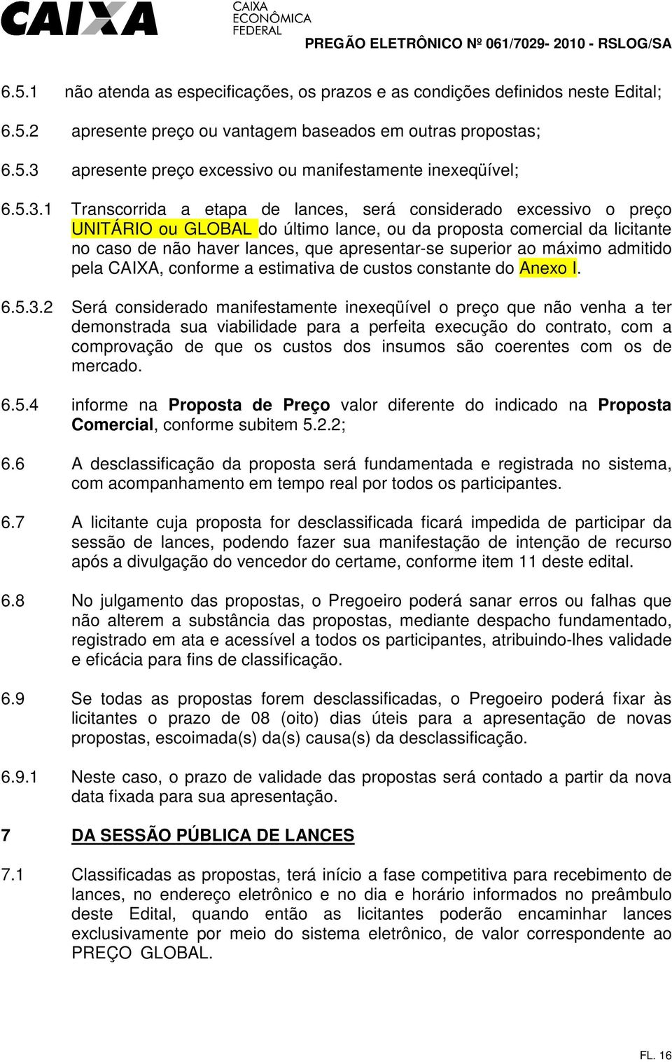 superior ao máximo admitido pela CAIXA, conforme a estimativa de custos constante do Anexo I. 6.5.3.