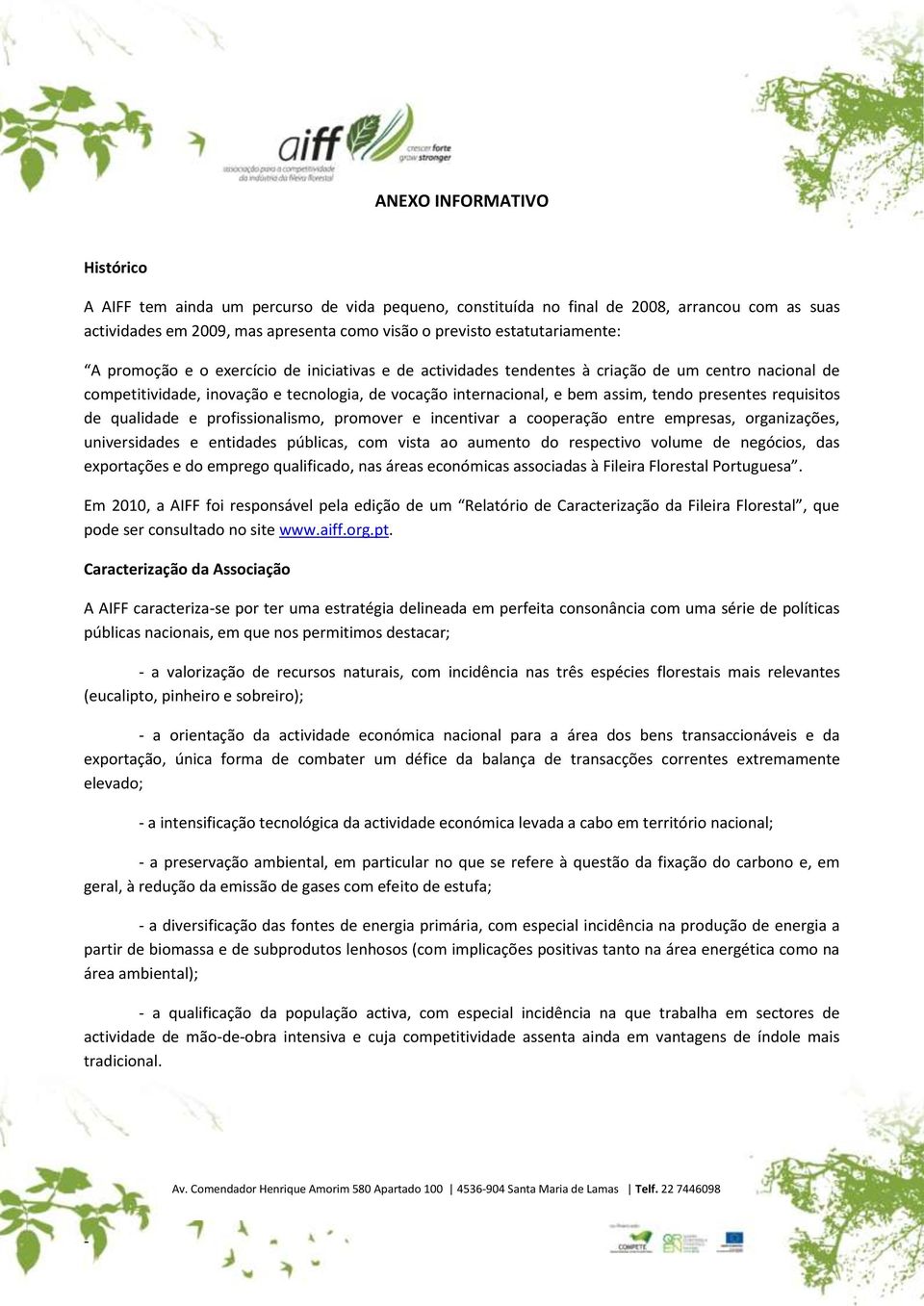 requisitos de qualidade e profissionalismo, promover e incentivar a cooperação entre empresas, organizações, universidades e entidades públicas, com vista ao aumento do respectivo volume de negócios,