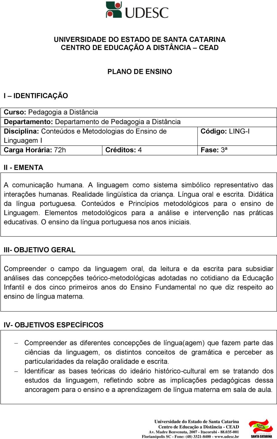 A linguagem como sistema simbólico representativo das interações humanas. Realidade lingüística da criança. Língua oral e escrita. Didática da língua portuguesa.