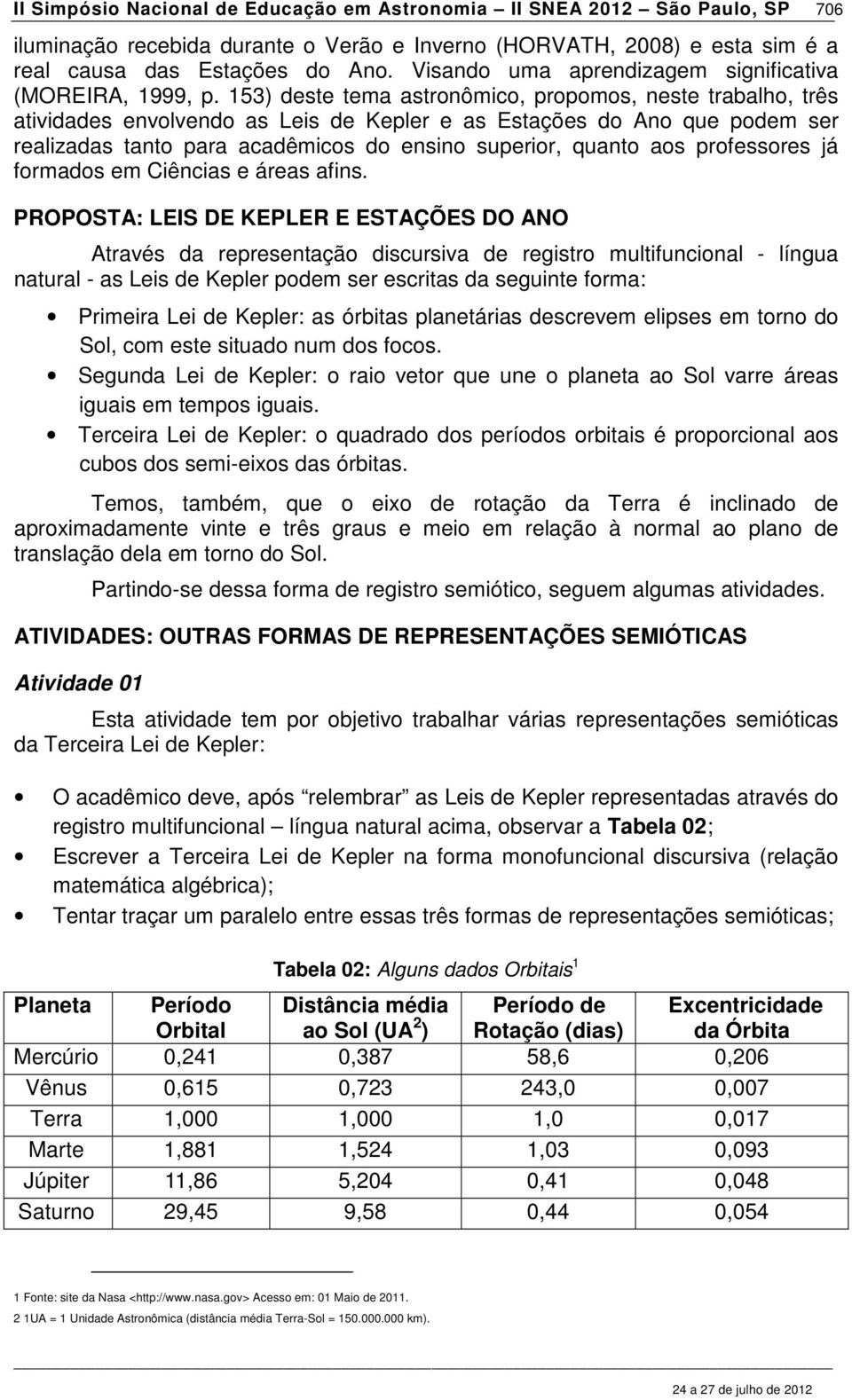 153) deste tema astronômico, propomos, neste trabalho, três atividades envolvendo as Leis de Kepler e as Estações do Ano que podem ser realizadas tanto para acadêmicos do ensino superior, quanto aos