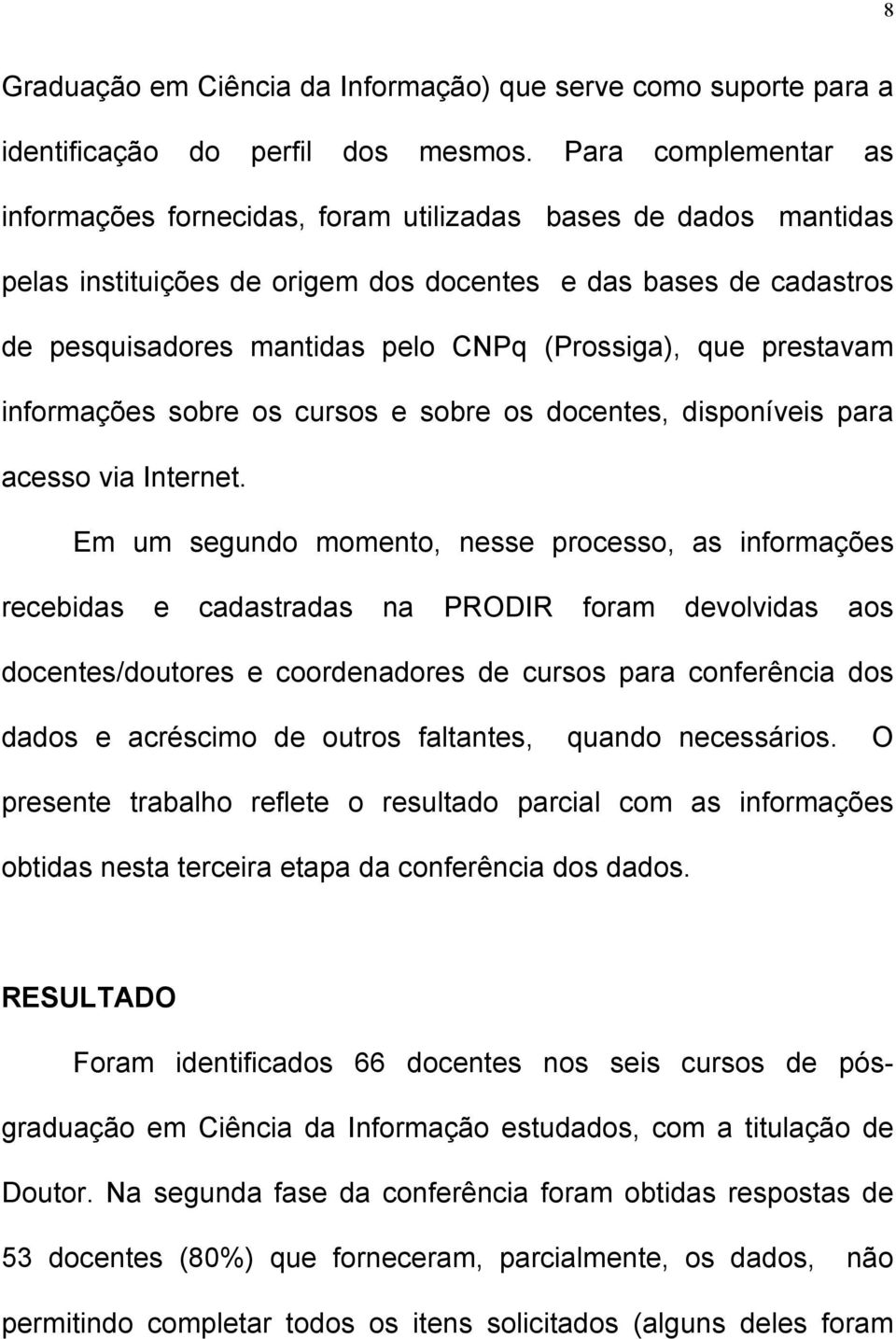 (Prossiga), que prestavam informações sobre os cursos e sobre os docentes, disponíveis para acesso via Internet.