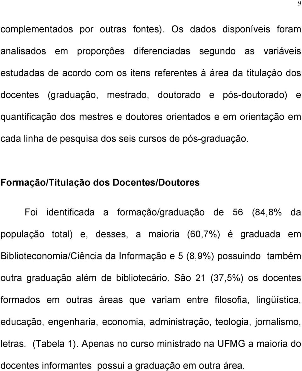 pósdoutorado) e quantificação dos mestres e doutores orientados e em orientação em cada linha de pesquisa dos seis cursos de pósgraduação.