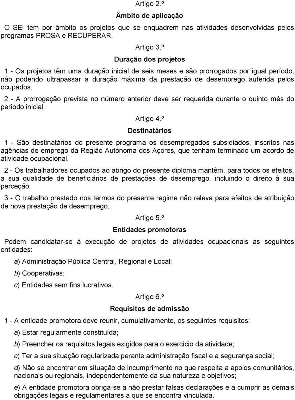 ocupados. 2 - A prorrogação prevista no número anterior deve ser requerida durante o quinto mês do período inicial. Artigo 4.