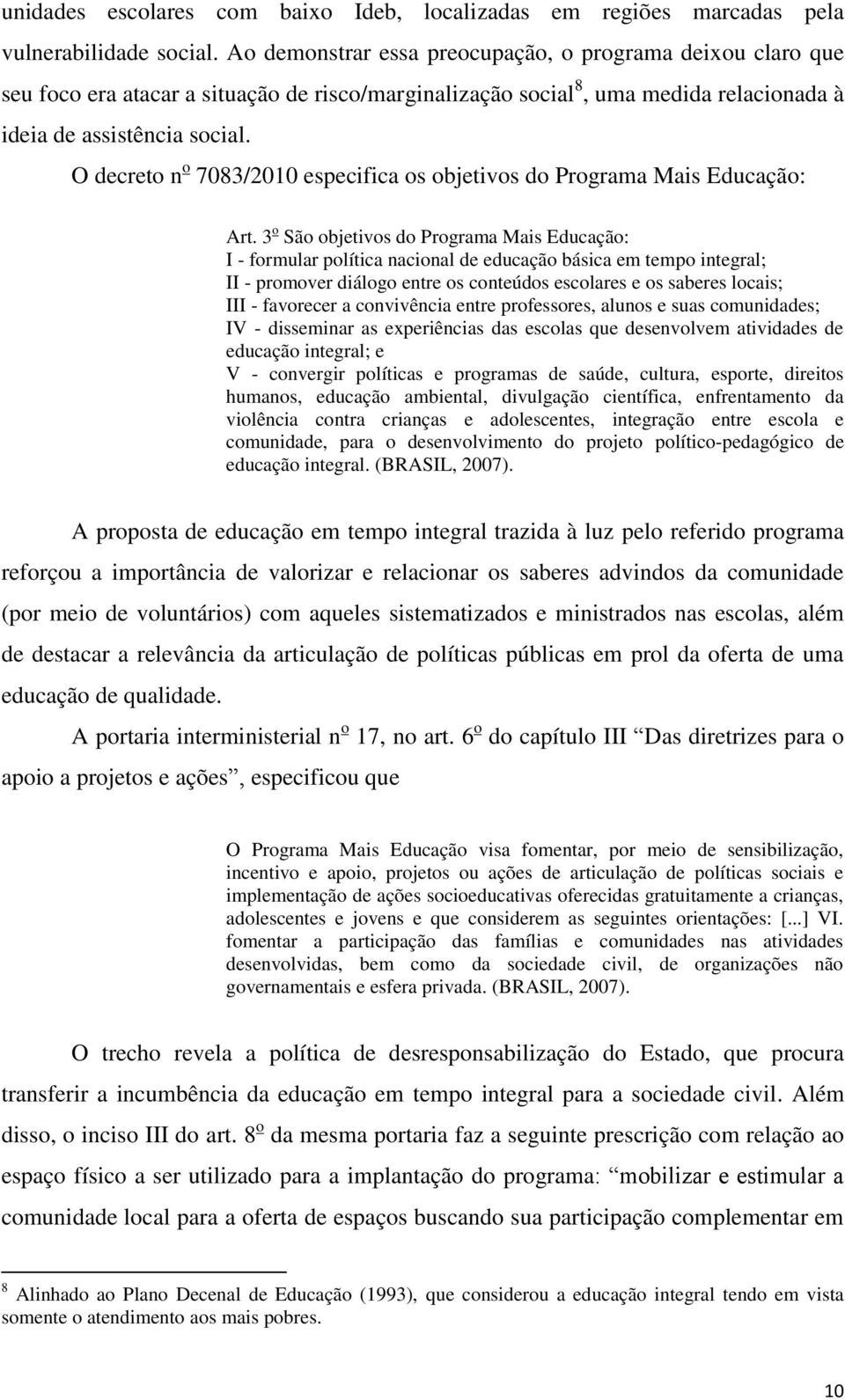 O decreto n o 7083/2010 especifica os objetivos do Programa Mais Educação: Art.