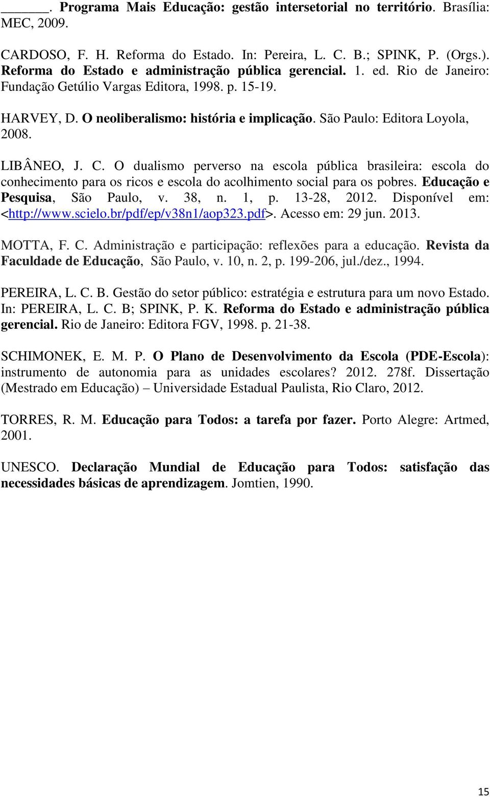 São Paulo: Editora Loyola, 2008. LIBÂNEO, J. C. O dualismo perverso na escola pública brasileira: escola do conhecimento para os ricos e escola do acolhimento social para os pobres.