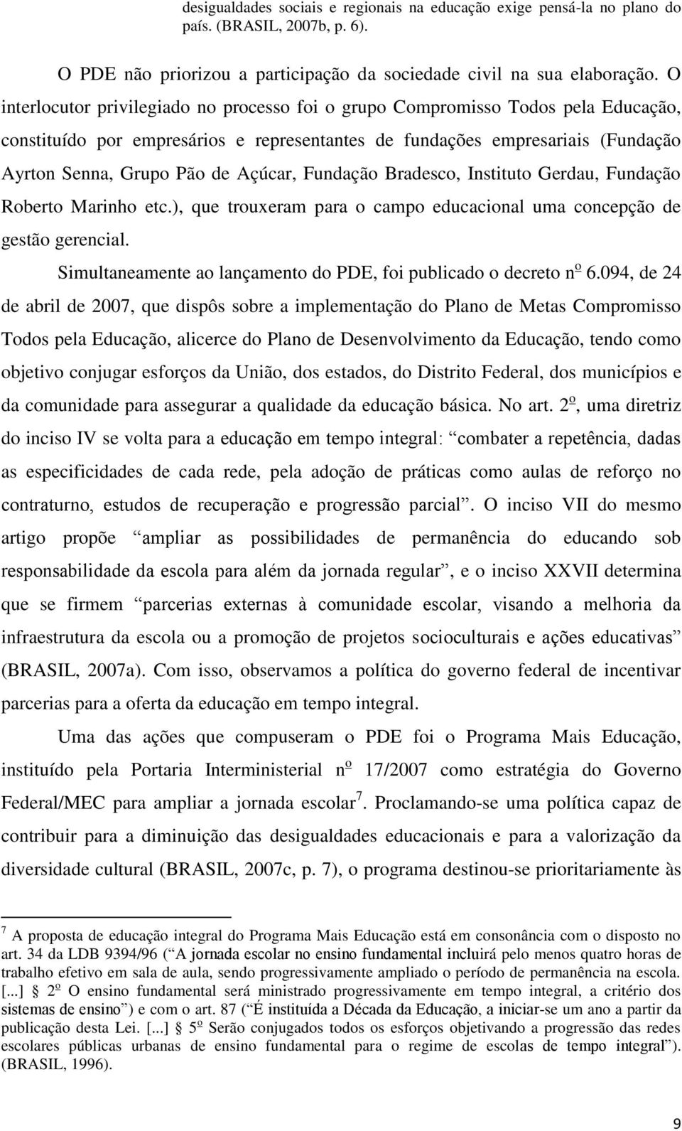 Açúcar, Fundação Bradesco, Instituto Gerdau, Fundação Roberto Marinho etc.), que trouxeram para o campo educacional uma concepção de gestão gerencial.