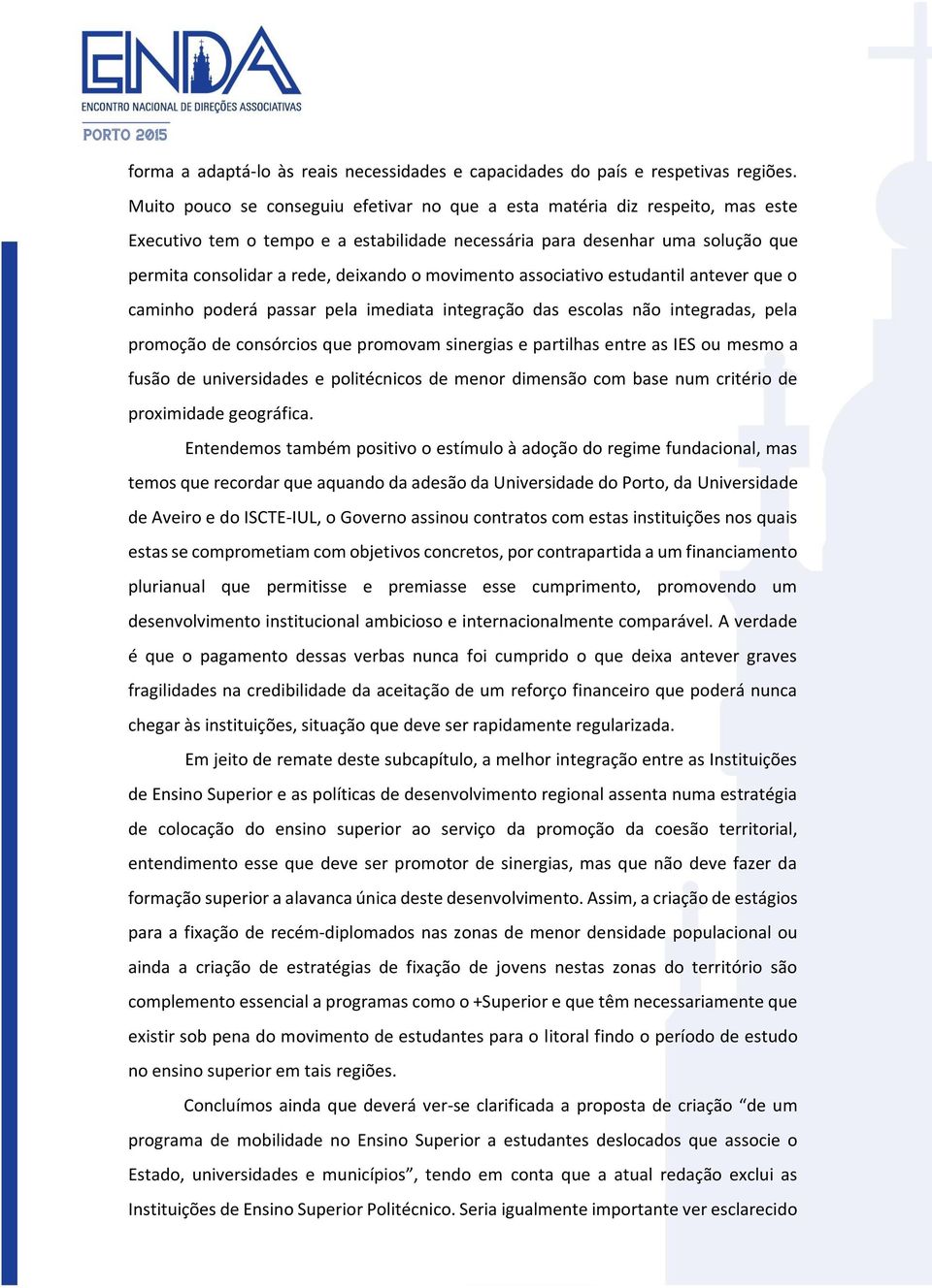 movimento associativo estudantil antever que o caminho poderá passar pela imediata integração das escolas não integradas, pela promoção de consórcios que promovam sinergias e partilhas entre as IES