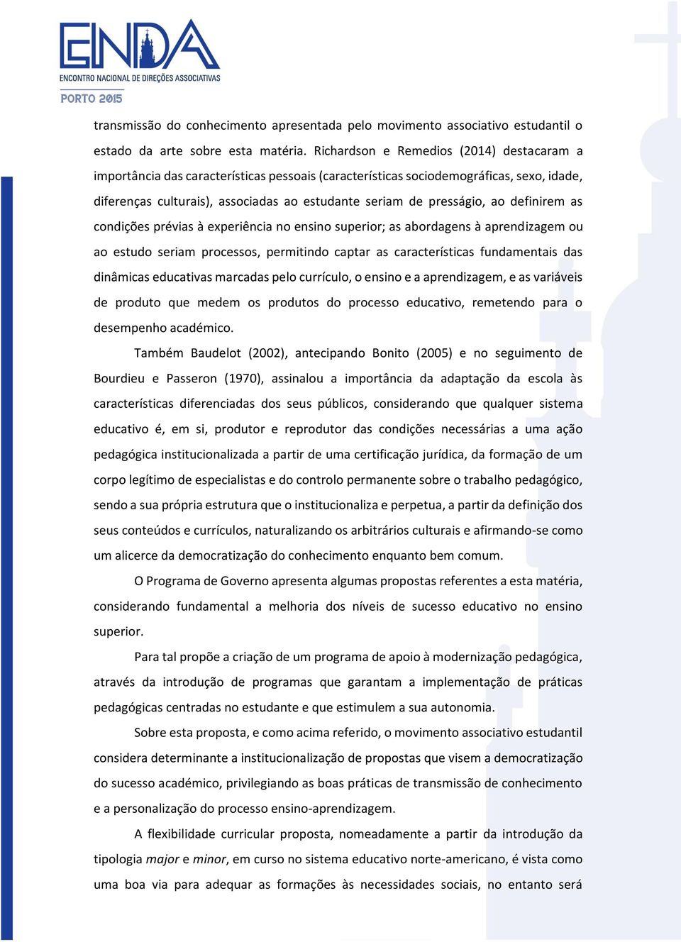 ao definirem as condições prévias à experiência no ensino superior; as abordagens à aprendizagem ou ao estudo seriam processos, permitindo captar as características fundamentais das dinâmicas