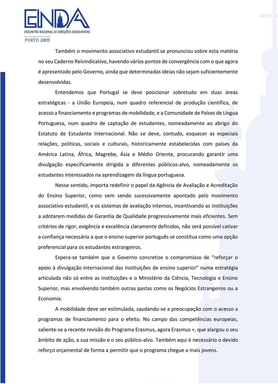 Entendemos que Portugal se deve posicionar sobretudo em duas áreas estratégicas - a União Europeia, num quadro referencial de produção científica, de acesso a financiamento e programas de mobilidade,