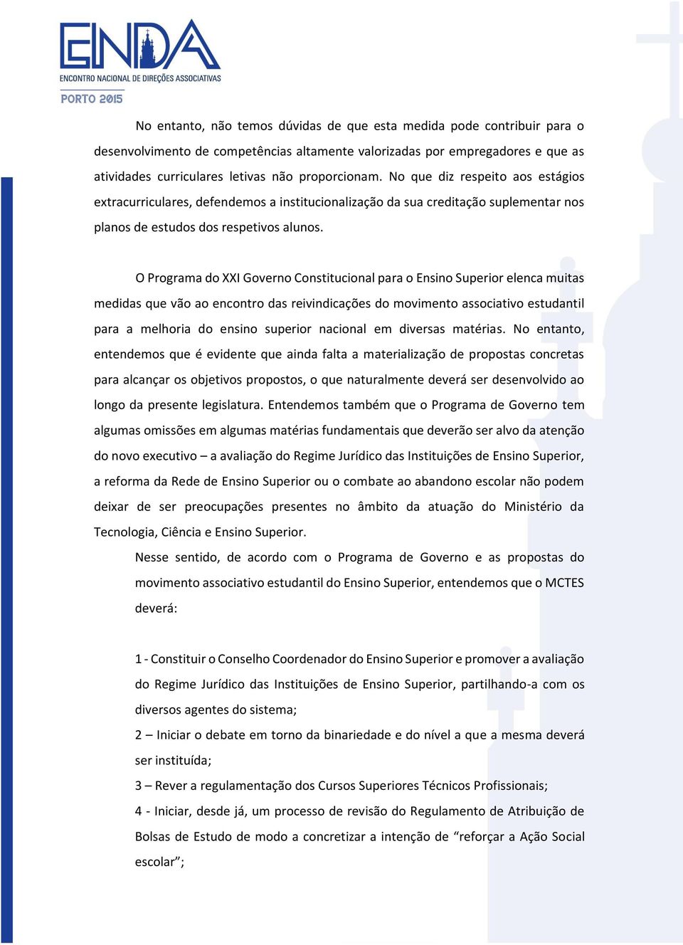 O Programa do XXI Governo Constitucional para o Ensino Superior elenca muitas medidas que vão ao encontro das reivindicações do movimento associativo estudantil para a melhoria do ensino superior