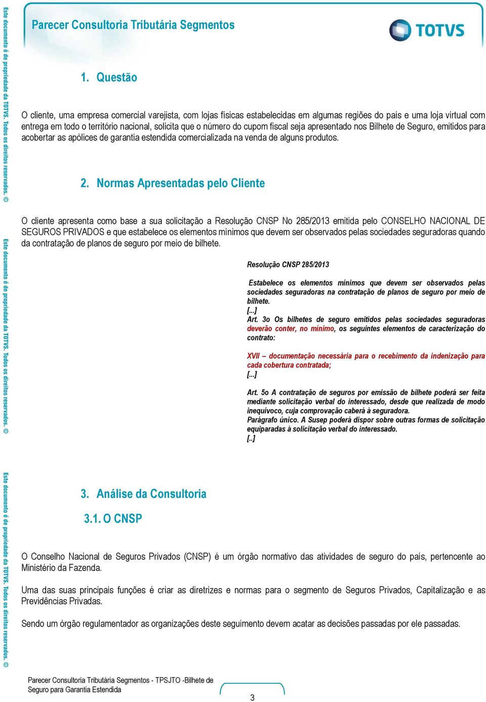 Normas Apresentadas pelo Cliente O cliente apresenta como base a sua solicitação a Resolução CNSP No 285/2013 emitida pelo CONSELHO NACIONAL DE SEGUROS PRIVADOS e que estabelece os elementos mínimos