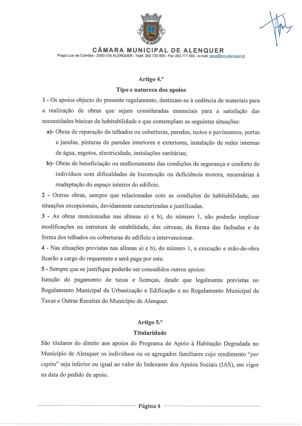 satisfação das necessidades básicas de habitabilidade e que contemplam as seguintes situações: a)- Obras de reparação de telhados ou coberturas, paredes, tectos e pavimentos, portas e janelas,