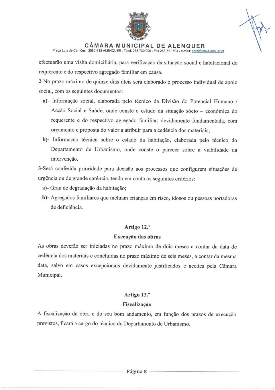 2-No prazo máximo de quinze dias úteis será elaborado o processo individual de apoio social, com os seguintes documentos: a)- Informação social, elaborada pelo técnico da Divisão do Potencial Humano