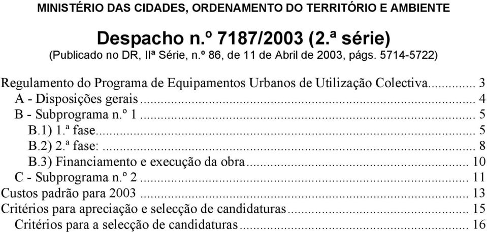 .. 3 A - Disposições gerais... 4 B - Subprograma n.º 1... 5 B.1) 1.ª fase... 5 B.2) 2.ª fase:... 8 B.3) Financiamento e execução da obra.