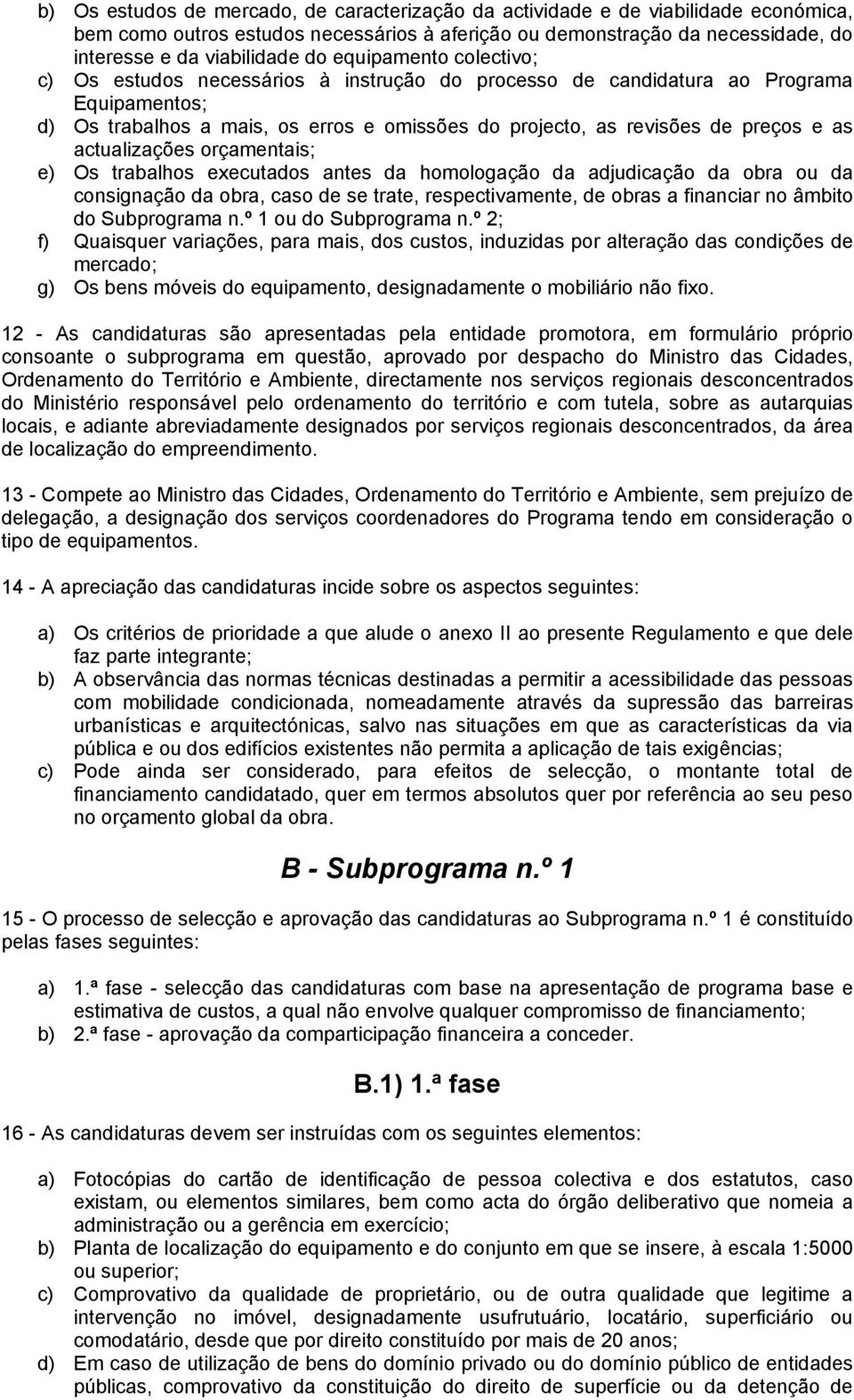 actualizações orçamentais; e) Os trabalhos executados antes da homologação da adjudicação da obra ou da consignação da obra, caso de se trate, respectivamente, de obras a financiar no âmbito do