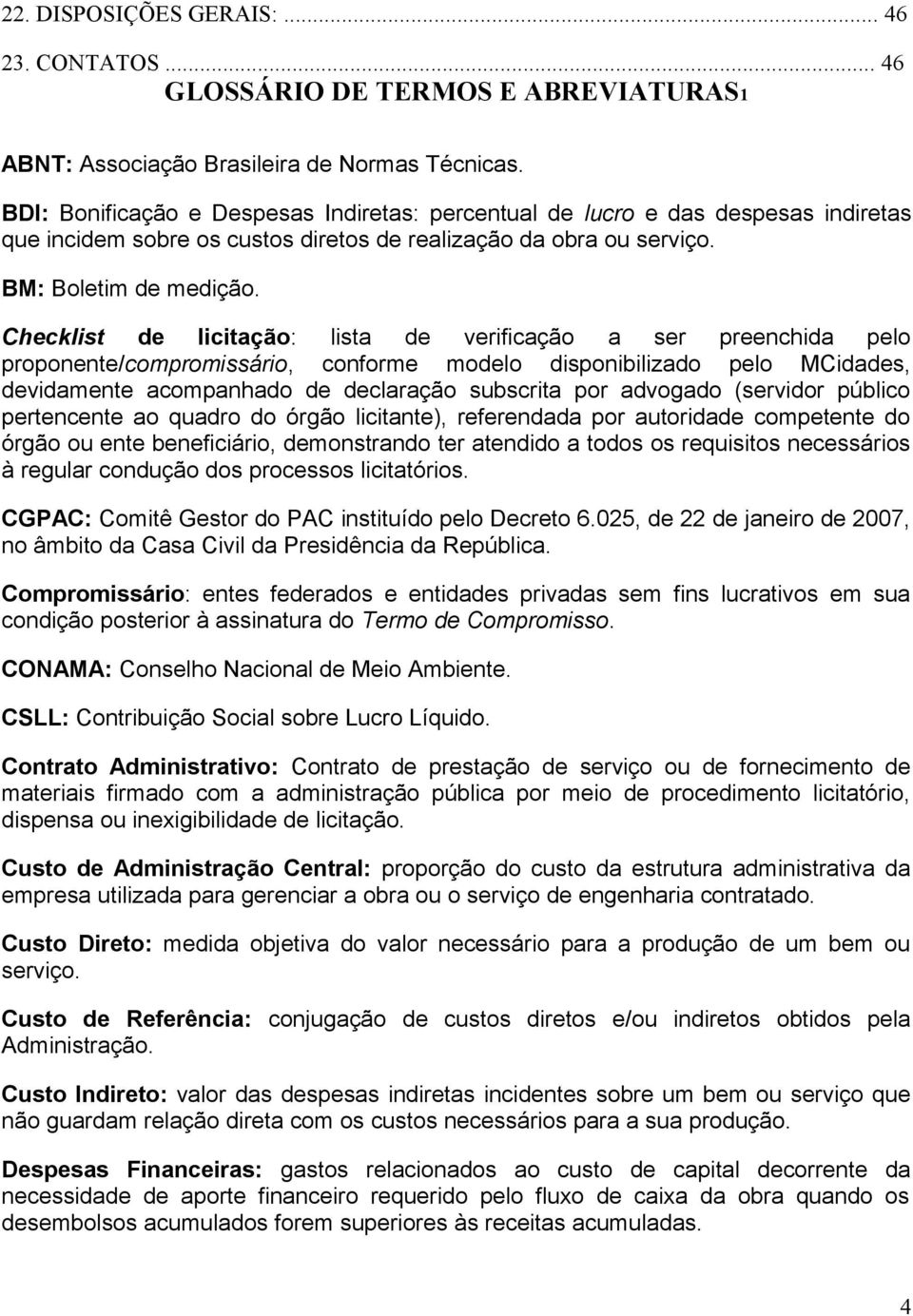 Checklist de licitação: lista de verificação a ser preenchida pelo proponente/compromissário, conforme modelo disponibilizado pelo MCidades, devidamente acompanhado de declaração subscrita por