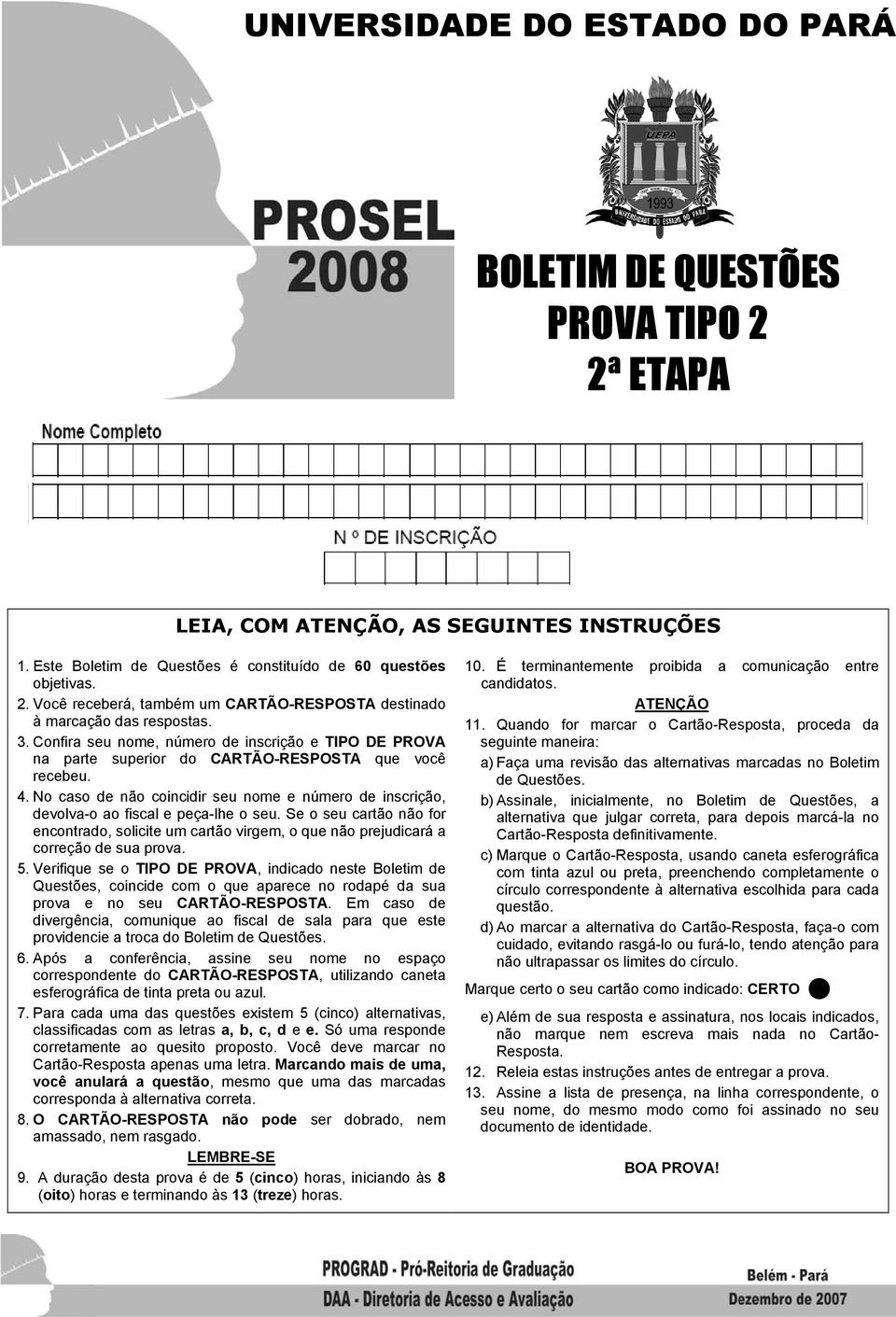 S o su rtão não for nontro, soliit um rtão virgm, o qu não prjuirá orrção su prov. 5. Vrifiqu s o TIPO DE PROVA, inio nst Boltim Qustõs, oini om o qu pr no ropé su prov no su CARTÃO-RESPOSTA.