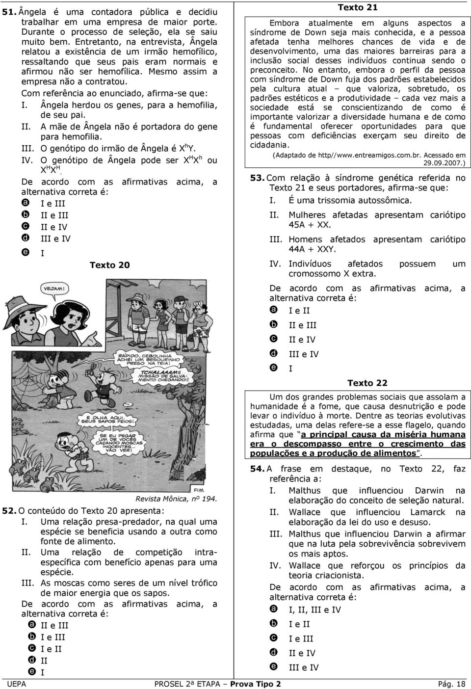 Ângl hrou os gns, pr hmofili, su pi. II. A mã Ângl não é portor o gn pr hmofili. III. O gnótipo o irmão Ângl é X h Y. IV. O gnótipo Ângl po sr X H X h ou X H X H.