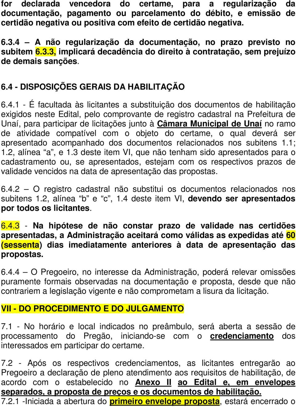 - É facultada às licitantes a substituição dos documentos de habilitação exigidos neste Edital, pelo comprovante de registro cadastral na Prefeitura de Unaí, para participar de licitações junto à