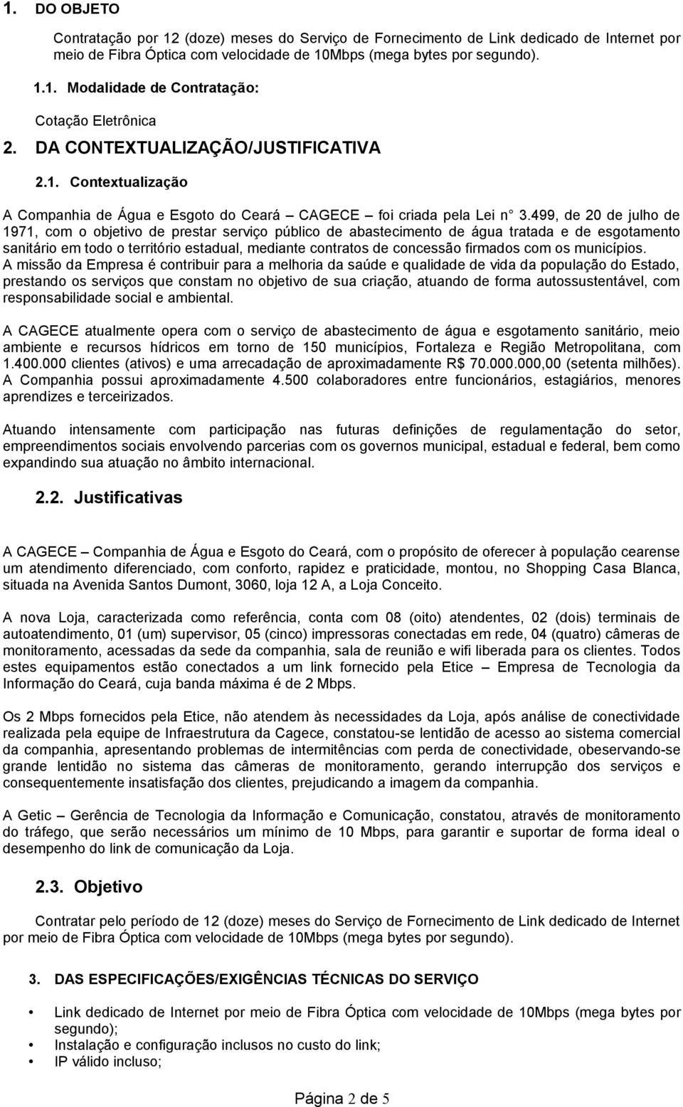 499, de 20 de julho de 1971, com o objetivo de prestar serviço público de abastecimento de água tratada e de esgotamento sanitário em todo o território estadual, mediante contratos de concessão