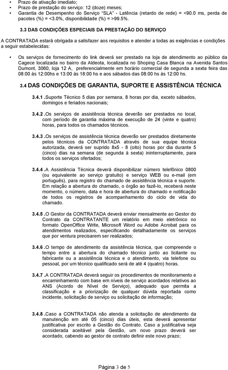 3 DAS CONDIÇÕES ESPECIAIS DA PRESTAÇÃO DO SERVIÇO A CONTRATADA estará obrigada a satisfazer aos requisitos e atender a todas as exigências e condições a seguir estabelecidas: Os serviços de