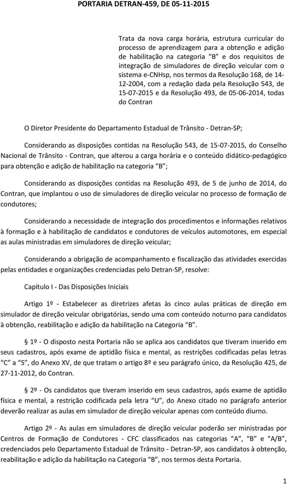 Contran O Diretor Presidente do Departamento Estadual de Trânsito - Detran-SP; Considerando as disposições contidas na Resolução 543, de 15-07-2015, do Conselho Nacional de Trânsito - Contran, que