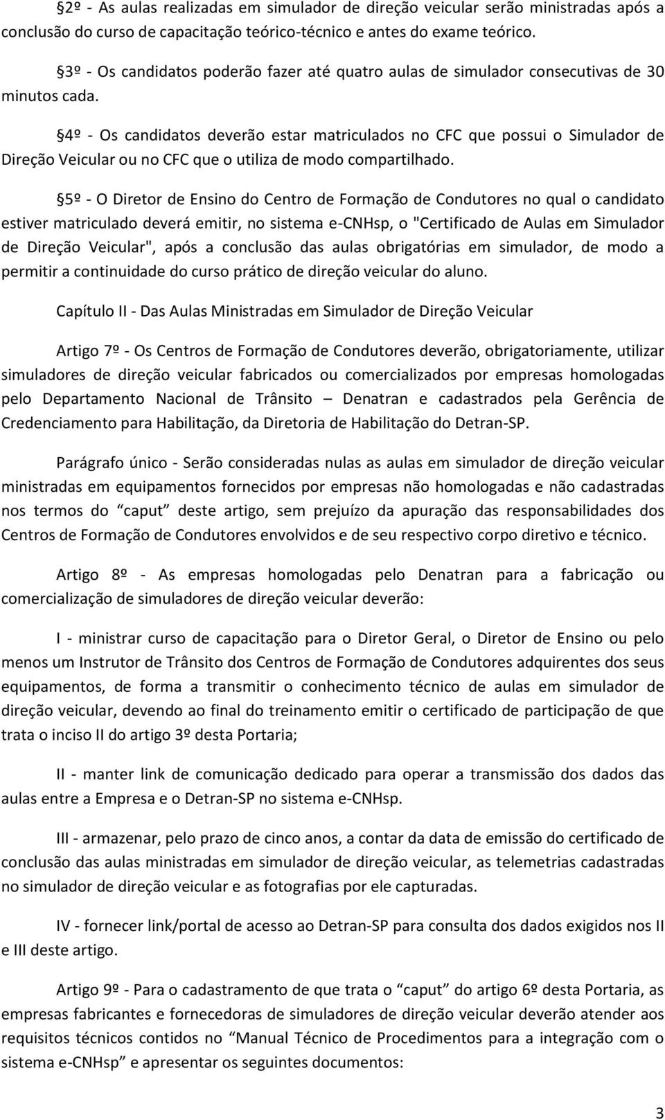 4º - Os candidatos deverão estar matriculados no CFC que possui o Simulador de Direção Veicular ou no CFC que o utiliza de modo compartilhado.