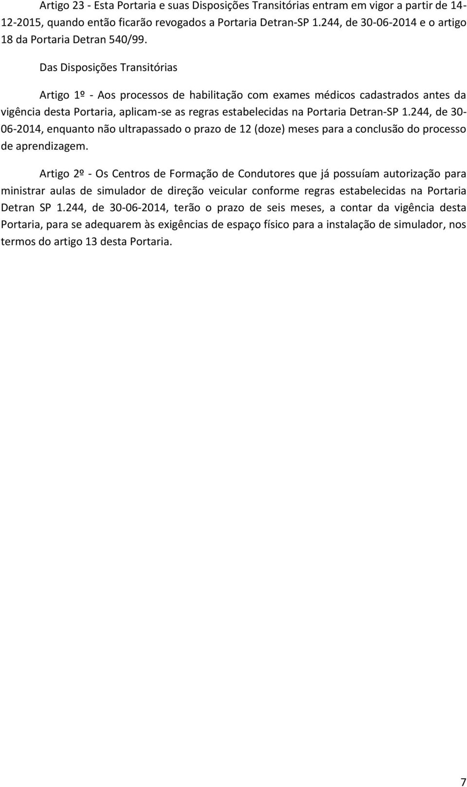 Das Disposições Transitórias Artigo 1º - Aos processos de habilitação com exames médicos cadastrados antes da vigência desta Portaria, aplicam-se as regras estabelecidas na Portaria Detran-SP 1.