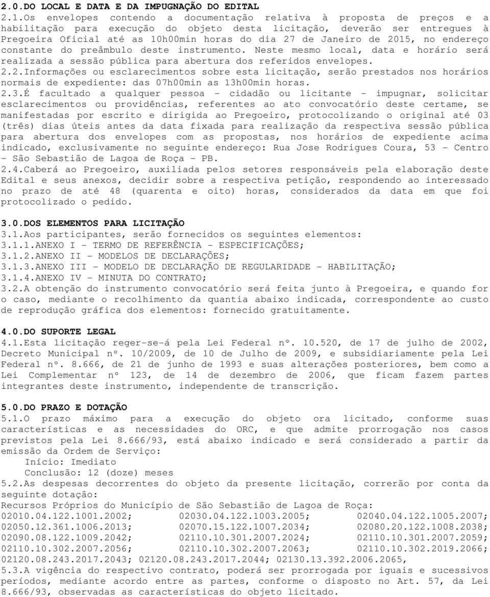 de Janeiro de 2015, no endereço constante do preâmbulo deste instrumento. Neste mesmo local, data e horário será realizada a sessão pública para abertura dos referidos envelopes. 2.2.Informações ou esclarecimentos sobre esta licitação, serão prestados nos horários normais de expediente: das 07h00min as 13h00min horas.