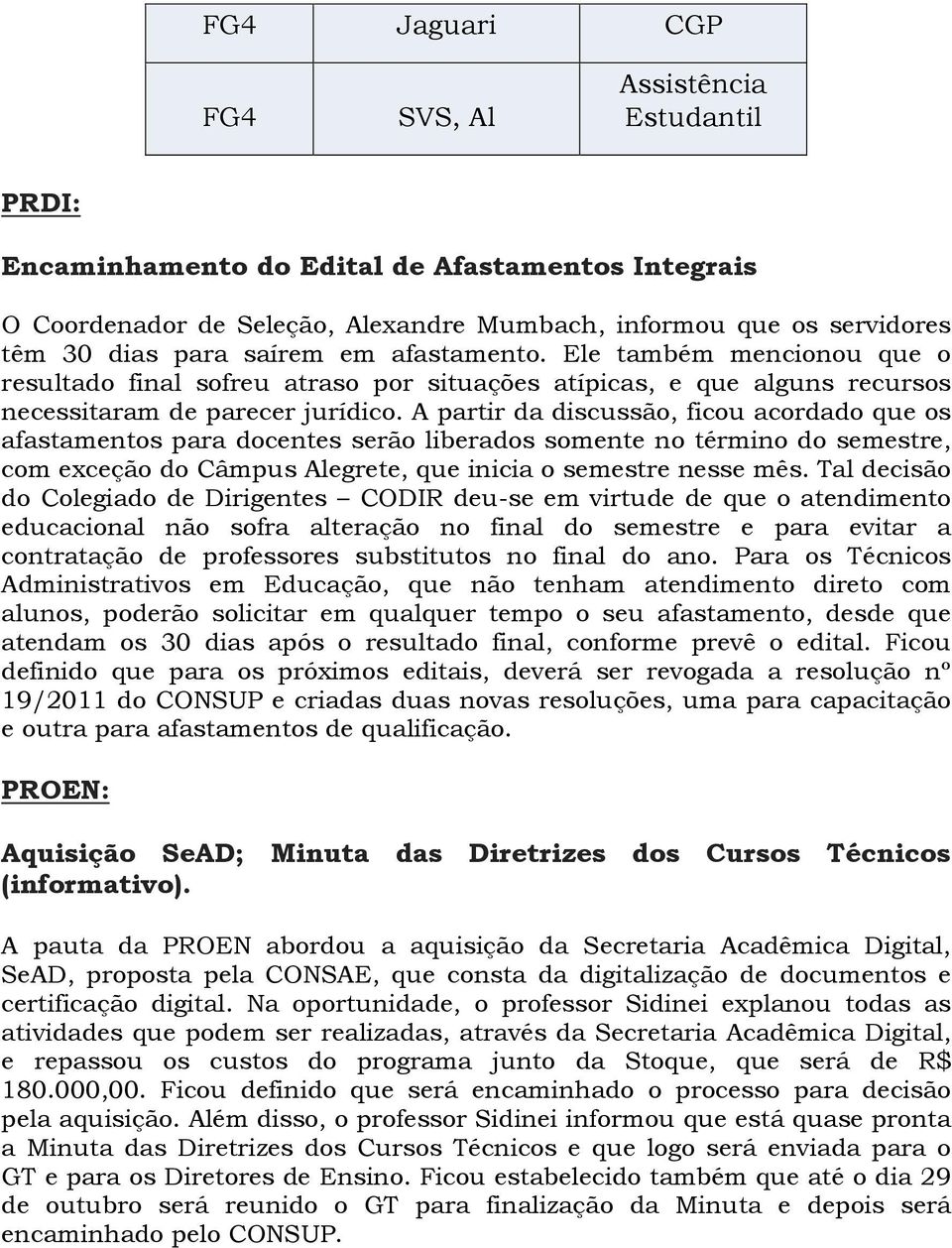 A partir da discussão, ficou acordado que os afastamentos para docentes serão liberados somente no término do semestre, com exceção do Câmpus Alegrete, que inicia o semestre nesse mês.