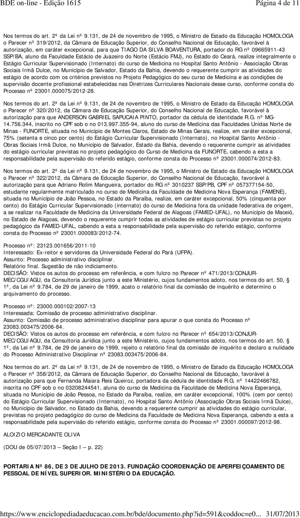 Medicina no Hospital Santo Antônio - Associação Obras Sociais Irmã Dulce, no Município de Salvador, Estado da Bahia, devendo o requerente cumprir as atividades do estágio de acordo com os critérios