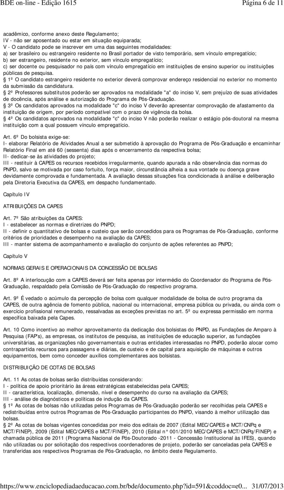 pesquisador no país com vínculo empregatício em instituições de ensino superior ou instituições públicas de pesquisa.