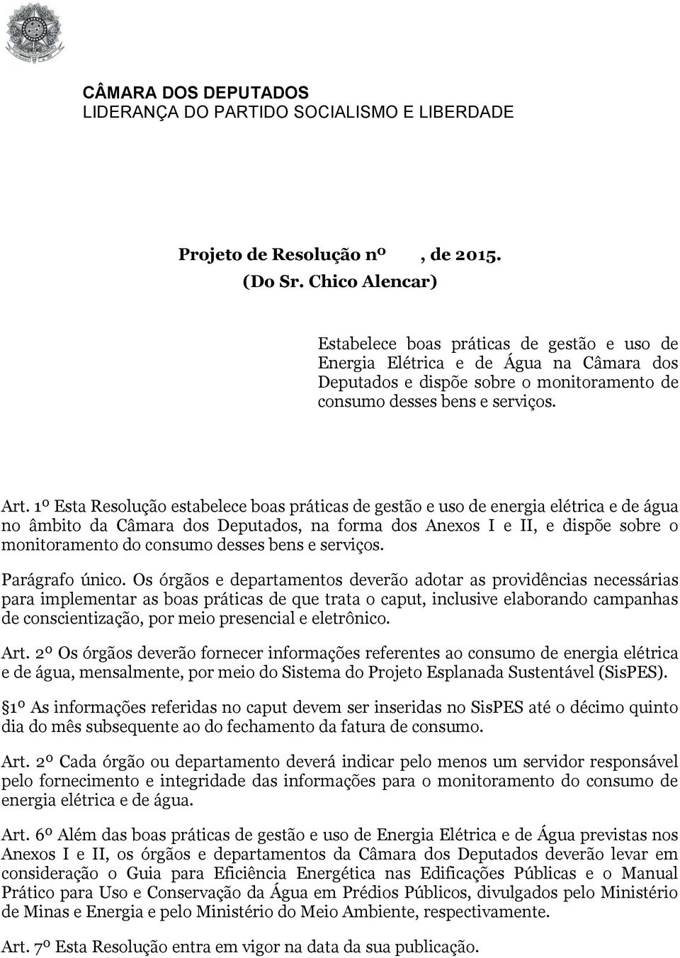 1º Esta Resolução estabelece boas práticas de gestão e uso de energia elétrica e de água no âmbito da Câmara dos Deputados, na forma dos Anexos I e II, e dispõe sobre o monitoramento do consumo
