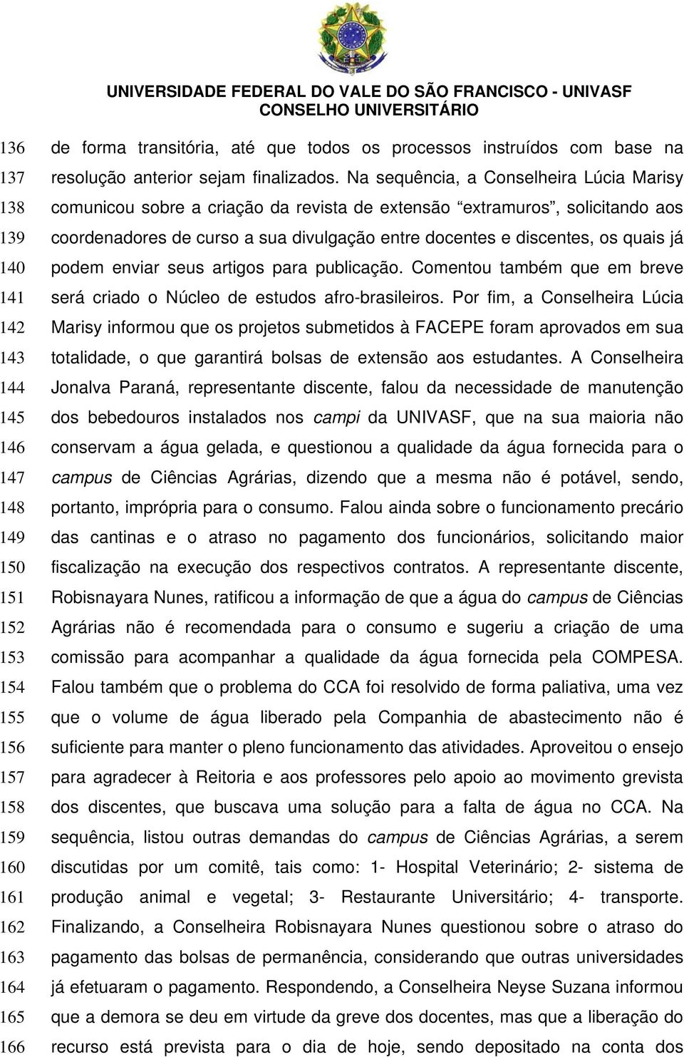 Na sequência, a Conselheira Lúcia Marisy comunicou sobre a criação da revista de extensão extramuros, solicitando aos coordenadores de curso a sua divulgação entre docentes e discentes, os quais já