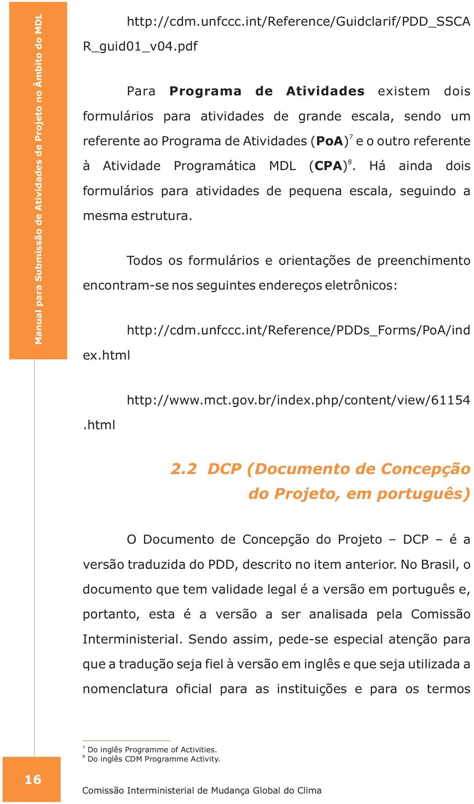 (CPA). Há ainda dois formulários para atividades de pequena escala, seguindo a mesma estrutura.