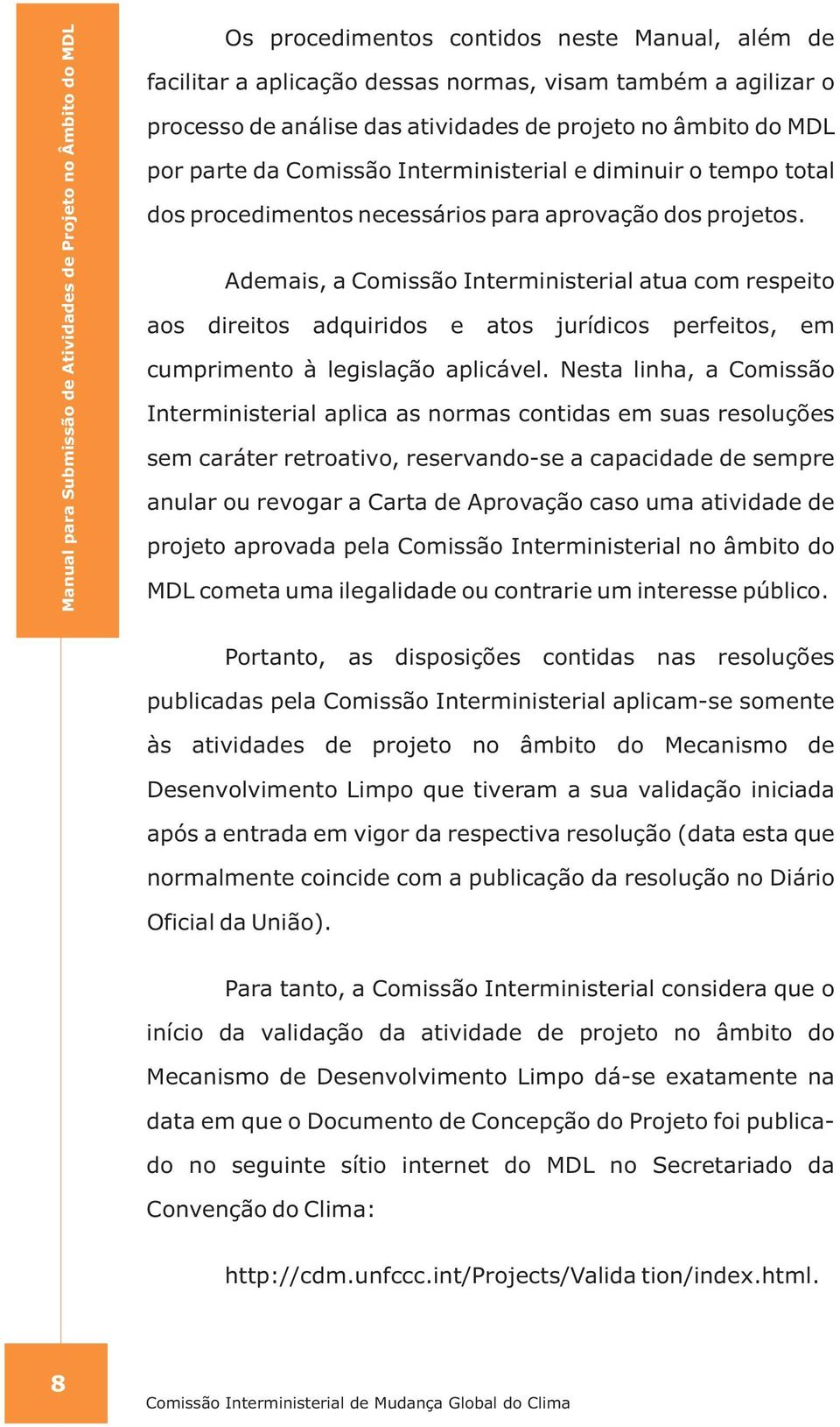 Ademais, a Comissão Interministerial atua com respeito aos direitos adquiridos e atos jurídicos perfeitos, em cumprimento à legislação aplicável.