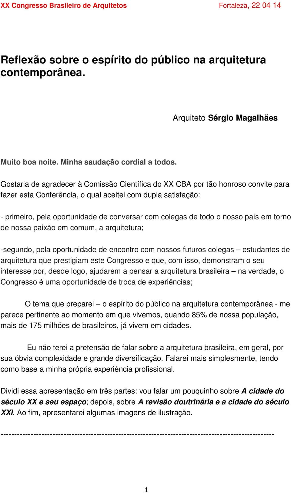 de todo o nosso país em torno de nossa paixão em comum, a arquitetura; -segundo, pela oportunidade de encontro com nossos futuros colegas estudantes de arquitetura que prestigiam este Congresso e