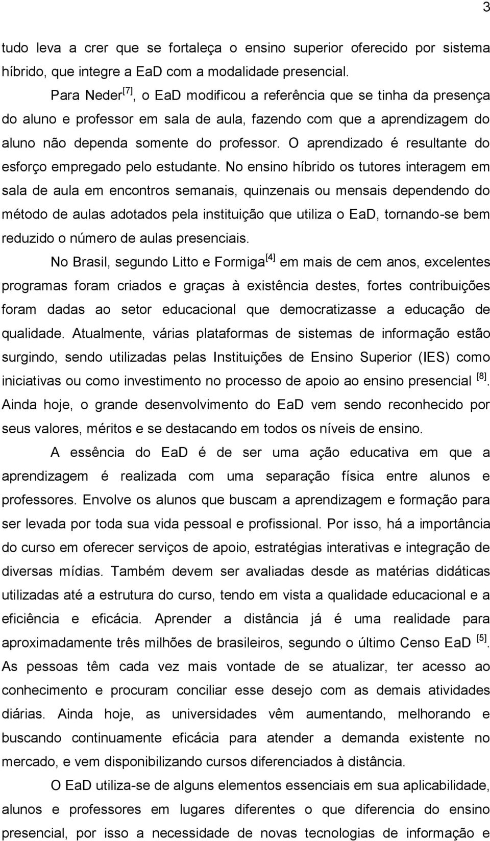 O aprendizado é resultante do esforço empregado pelo estudante.