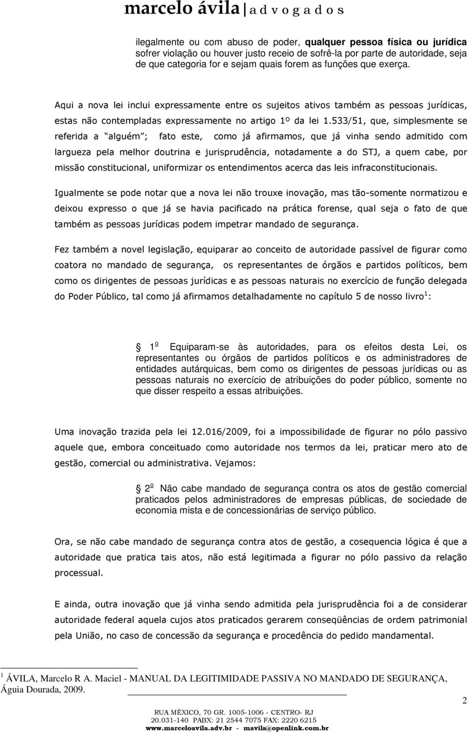 533/51, que, simplesmente se referida a alguém ; fato este, como já afirmamos, que já vinha sendo admitido com largueza pela melhor doutrina e jurisprudência, notadamente a do STJ, a quem cabe, por