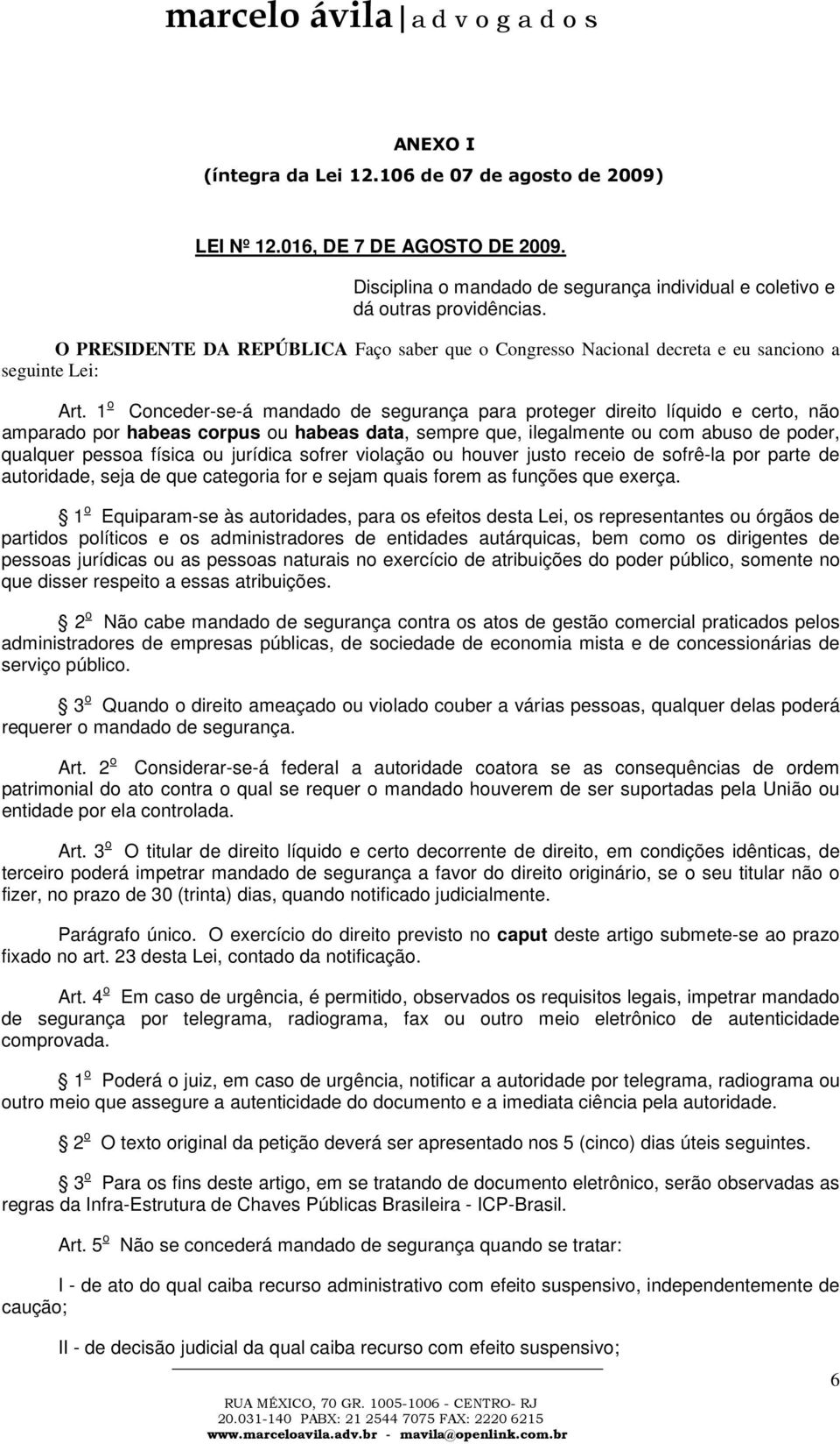 1 o Conceder-se-á mandado de segurança para proteger direito líquido e certo, não amparado por habeas corpus ou habeas data, sempre que, ilegalmente ou com abuso de poder, qualquer pessoa física ou