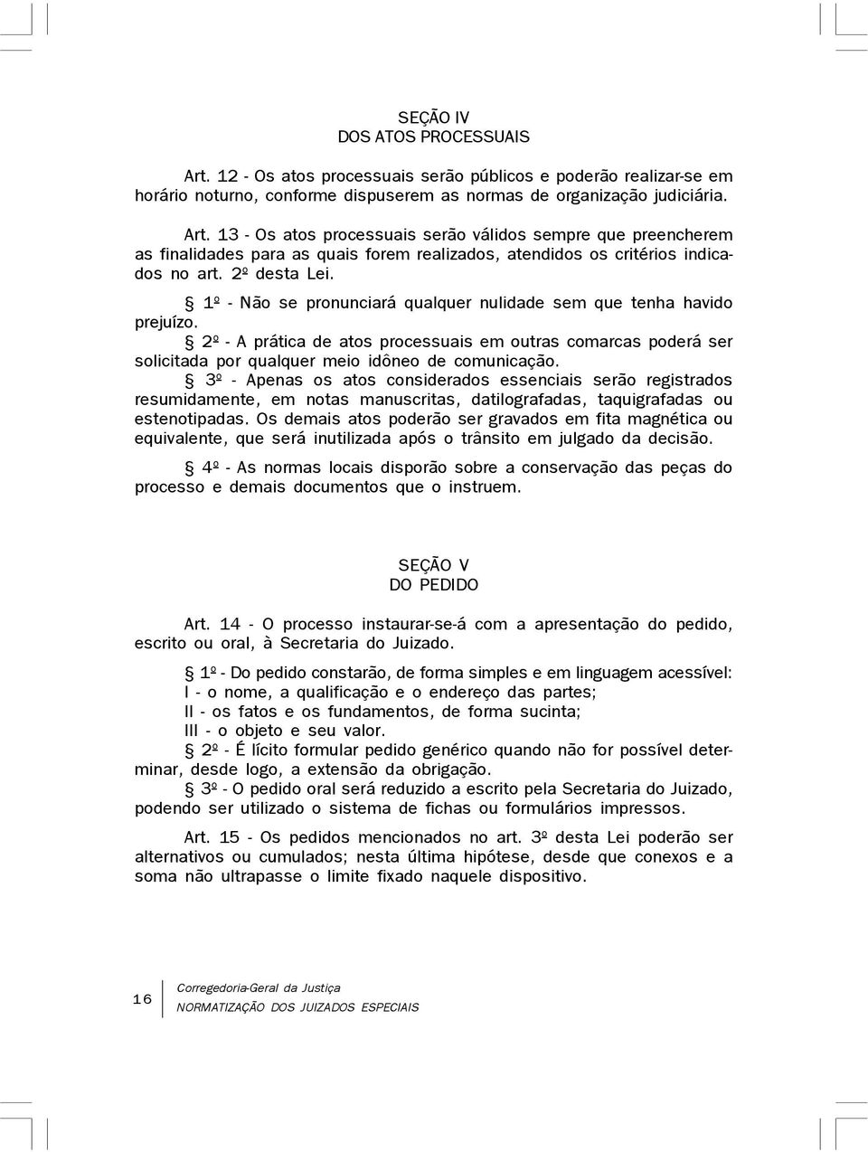 2º - A prática de atos processuais em outras comarcas poderá ser solicitada por qualquer meio idôneo de comunicação.