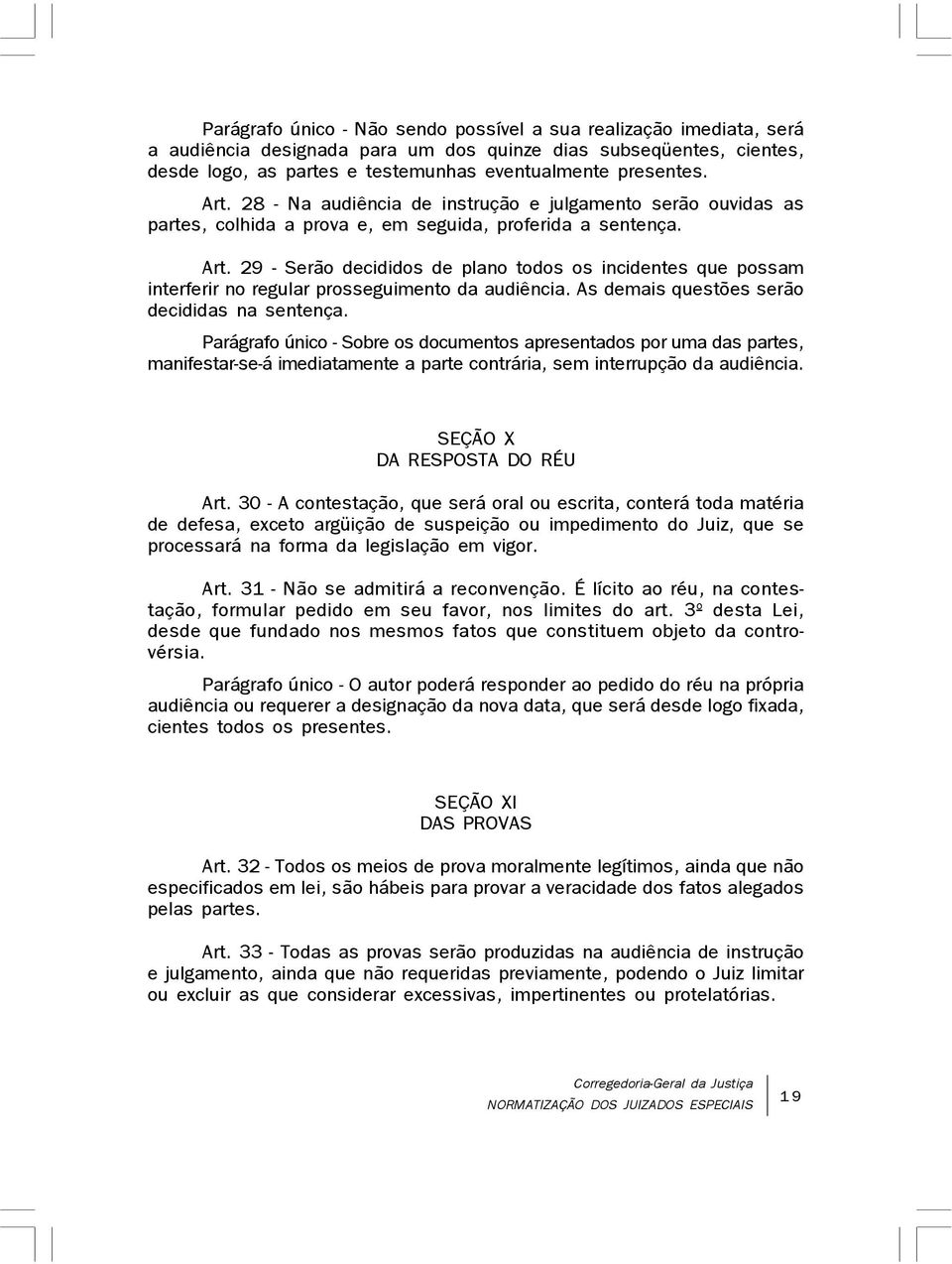 29 - Serão decididos de plano todos os incidentes que possam interferir no regular prosseguimento da audiência. As demais questões serão decididas na sentença.