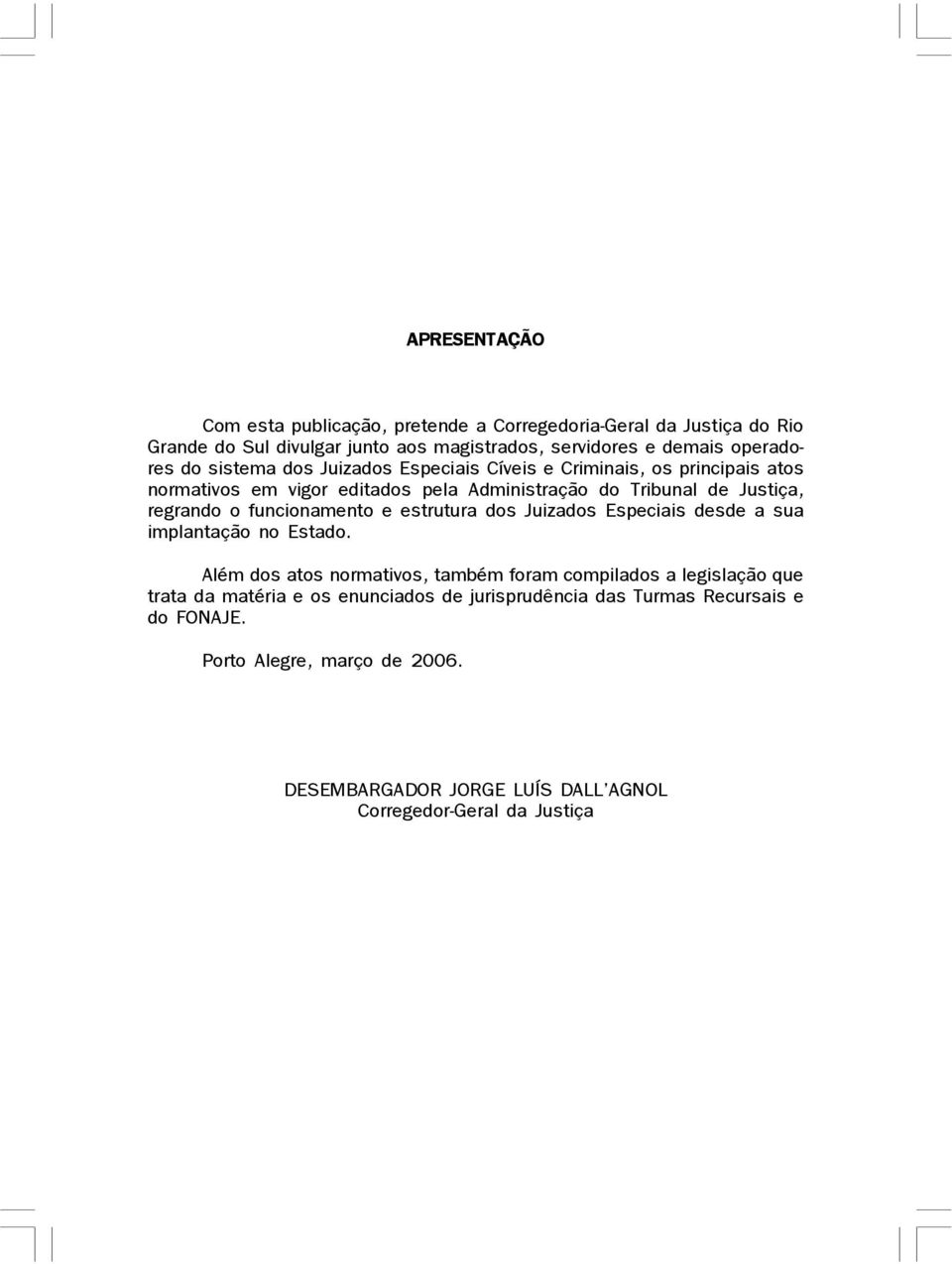 estrutura dos Juizados Especiais desde a sua implantação no Estado.