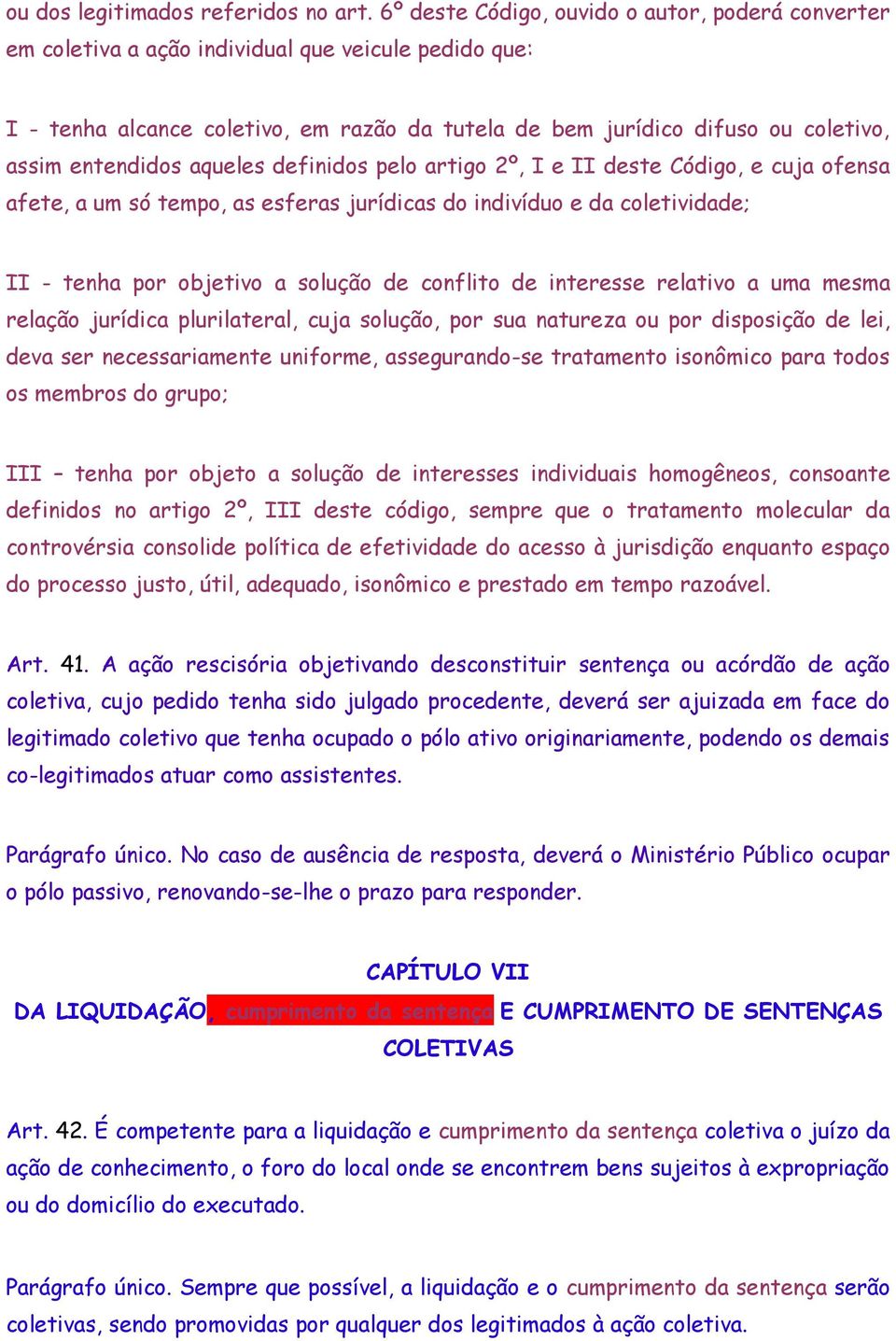 entendidos aqueles definidos pelo artigo 2º, I e II deste Código, e cuja ofensa afete, a um só tempo, as esferas jurídicas do indivíduo e da coletividade; II - tenha por objetivo a solução de