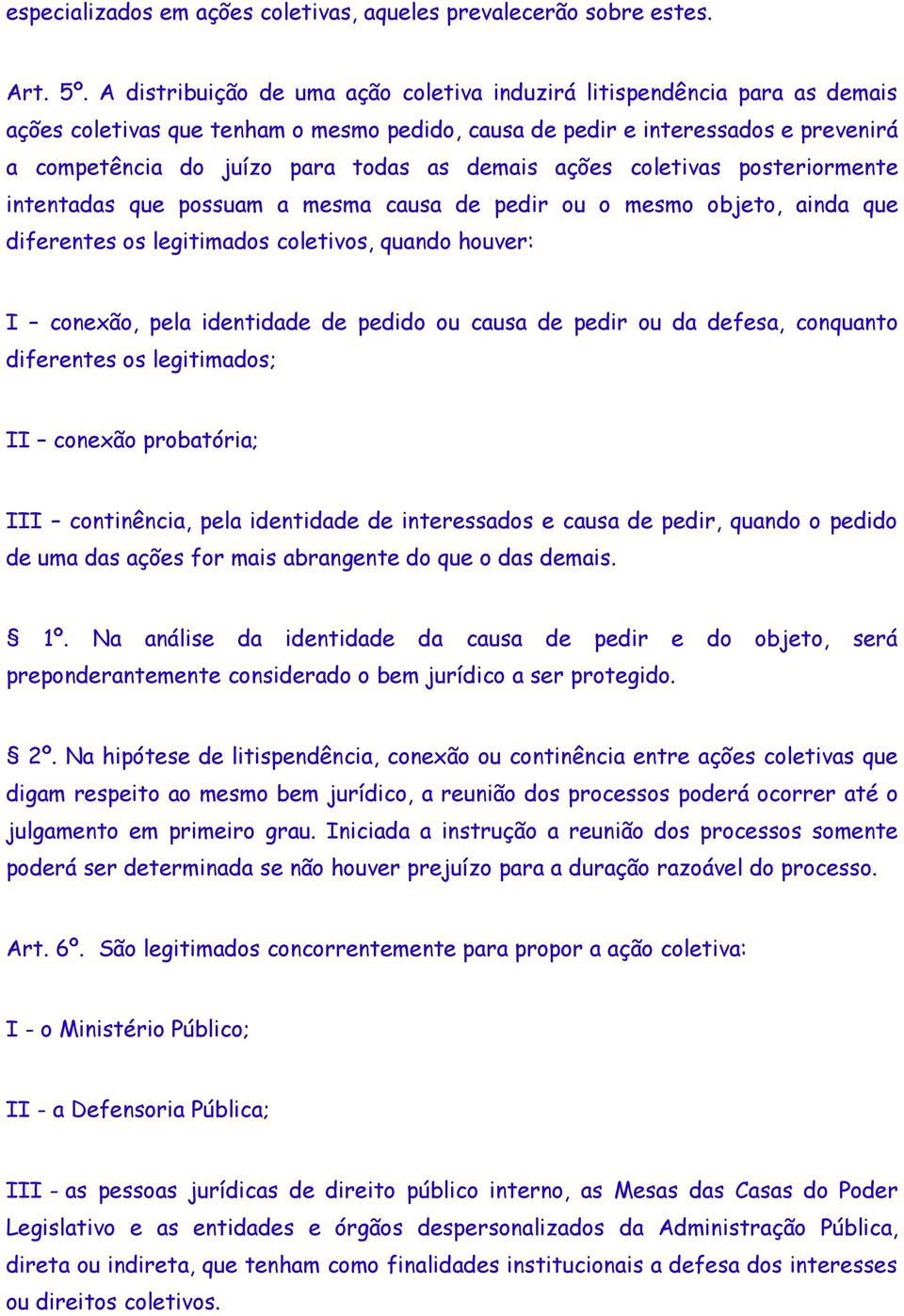 demais ações coletivas posteriormente intentadas que possuam a mesma causa de pedir ou o mesmo objeto, ainda que diferentes os legitimados coletivos, quando houver: I conexão, pela identidade de