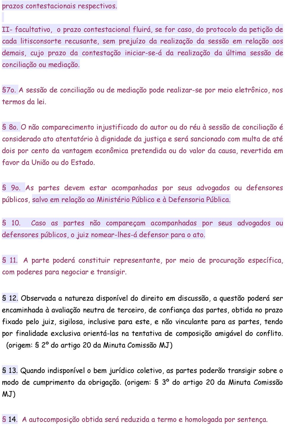 contestação iniciar-se-á da realização da última sessão de conciliação ou mediação. 7o. A sessão de conciliação ou de mediação pode realizar-se por meio eletrônico, nos termos da lei. 8o.