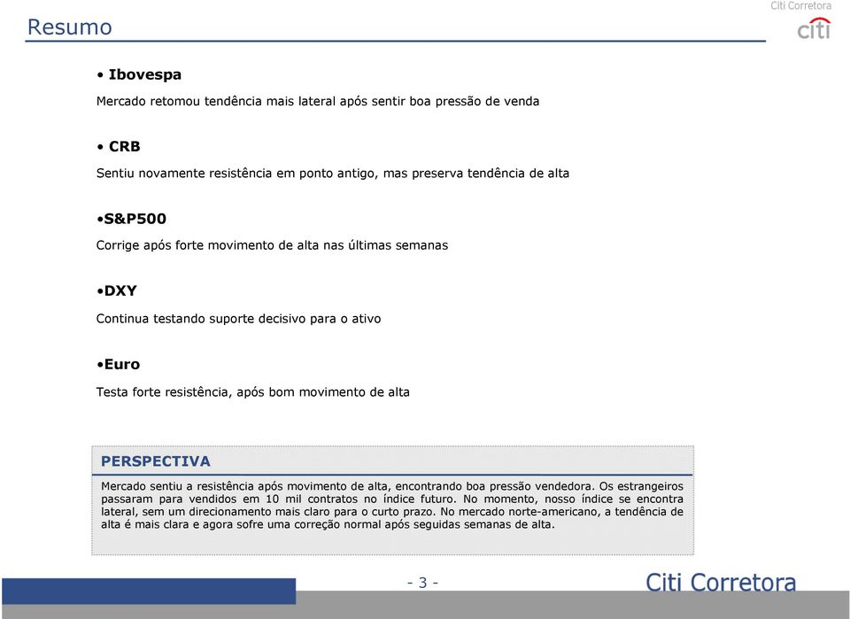 resistência após movimento de alta, encontrando boa pressão vendedora. Os estrangeiros passaram para vendidos em 10 mil contratos no índice futuro.