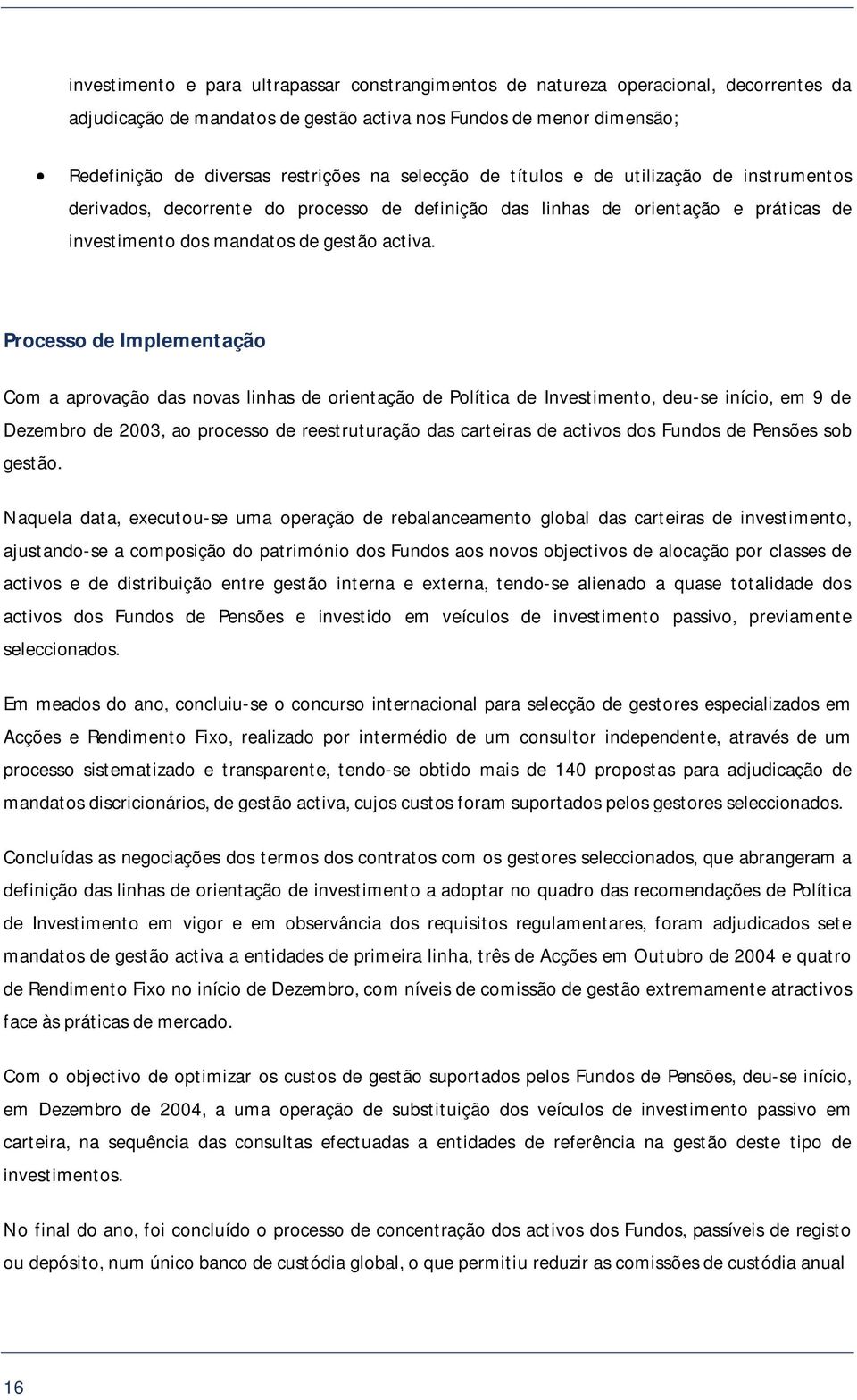 Processo de Implementação Com a aprovação das novas linhas de orientação de Política de Investimento, deu-se início, em 9 de Dezembro de 2003, ao processo de reestruturação das carteiras de activos