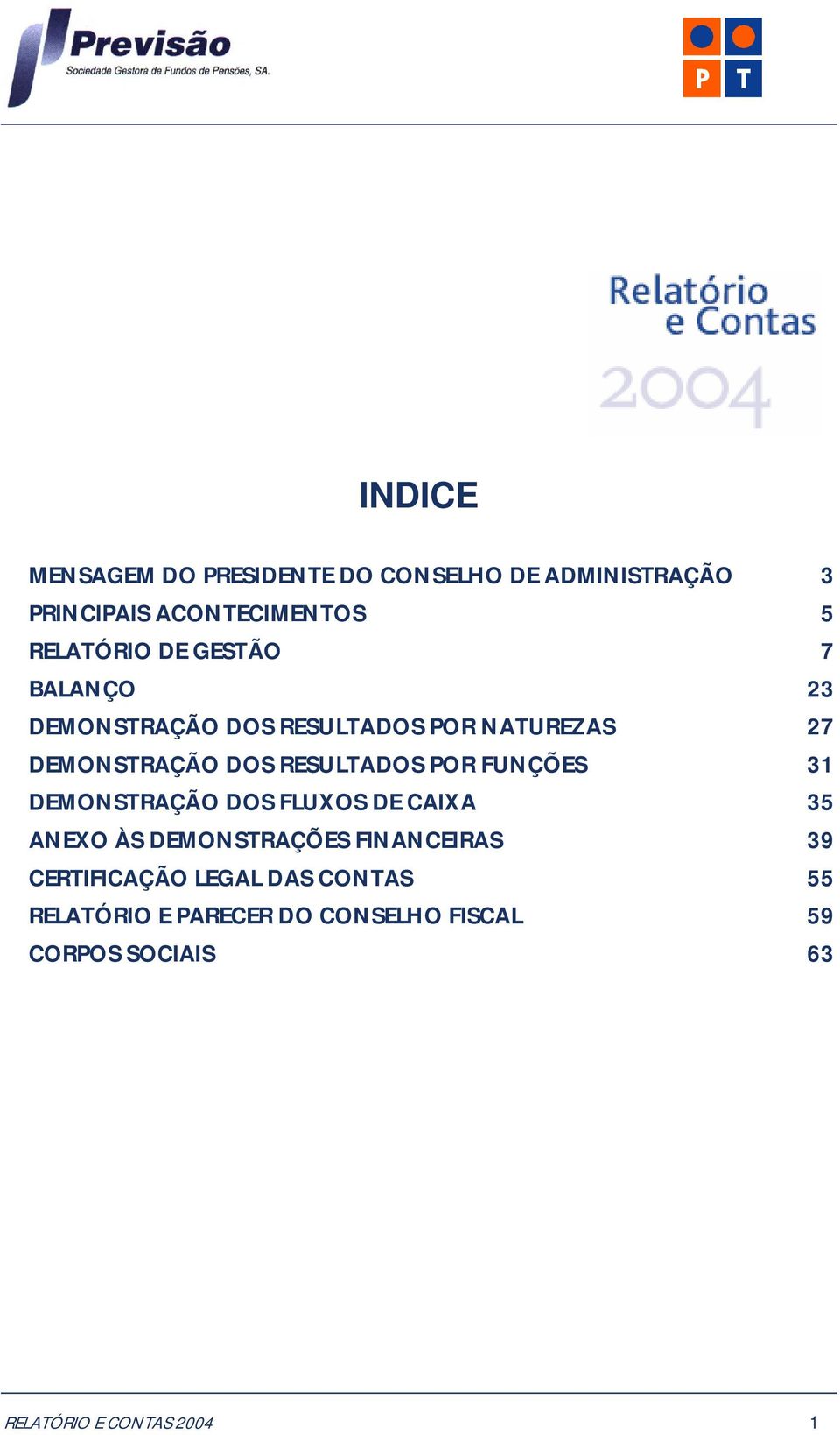 FUNÇÕES 31 DEMONSTRAÇÃO DOS FLUXOS DE CAIXA 35 ANEXO ÀS DEMONSTRAÇÕES FINANCEIRAS 39 CERTIFICAÇÃO