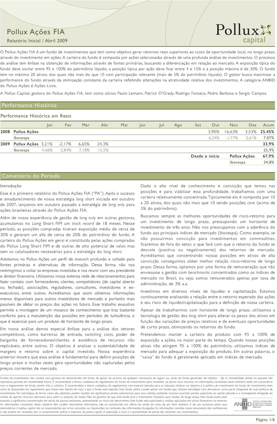 O processo de análise tem ênfase na obtenção de informações através de fontes primárias, buscando a diferenciação em relação ao mercado.